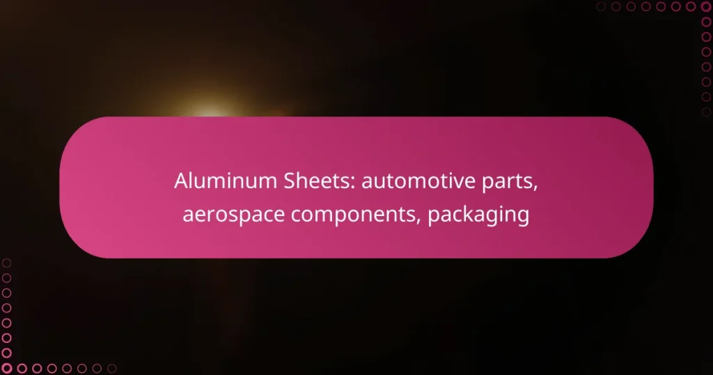 Aluminum Sheets: automotive parts, aerospace components, packaging