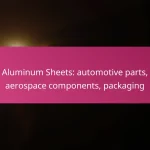 Aluminum Sheets: automotive parts, aerospace components, packaging