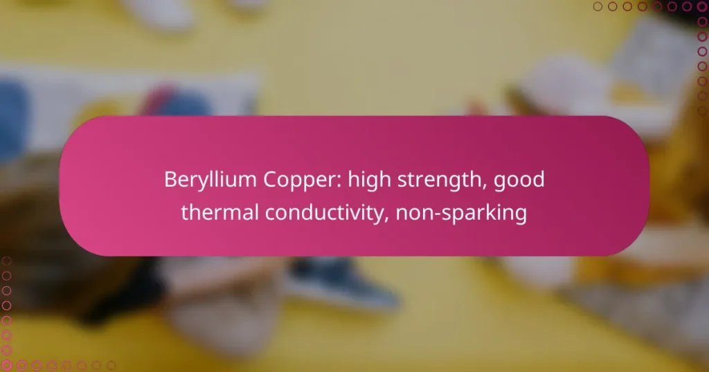 Beryllium Copper: high strength, good thermal conductivity, non-sparking