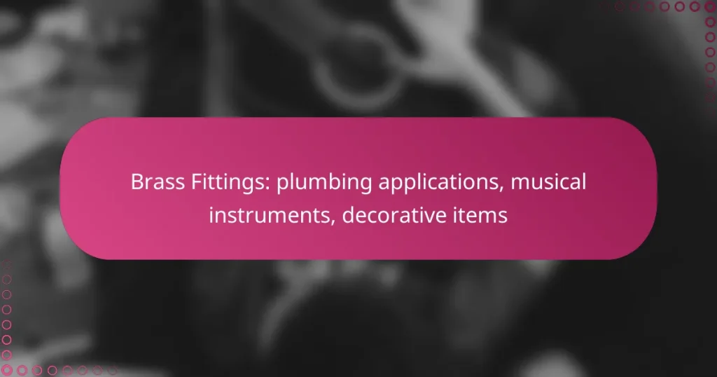 Brass Fittings: plumbing applications, musical instruments, decorative items