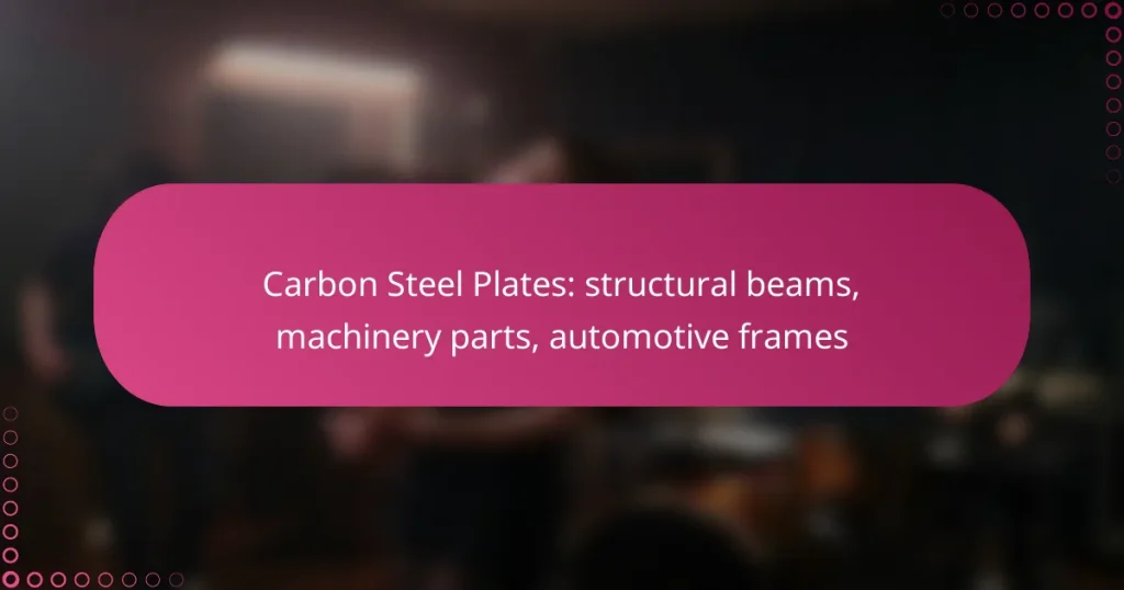 Carbon Steel Plates: structural beams, machinery parts, automotive frames