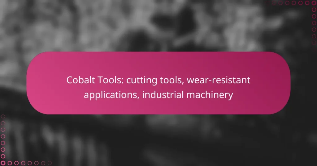 Cobalt Tools: cutting tools, wear-resistant applications, industrial machinery