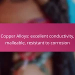 Copper Alloys: excellent conductivity, malleable, resistant to corrosion