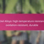 Nickel Alloys: high-temperature resistance, oxidation-resistant, durable