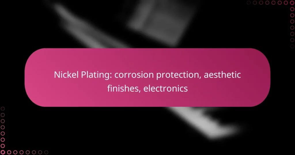Nickel Plating: corrosion protection, aesthetic finishes, electronics