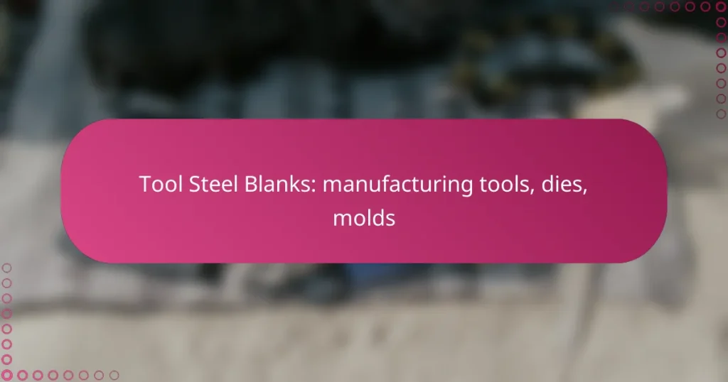 Tool Steel Blanks: manufacturing tools, dies, molds