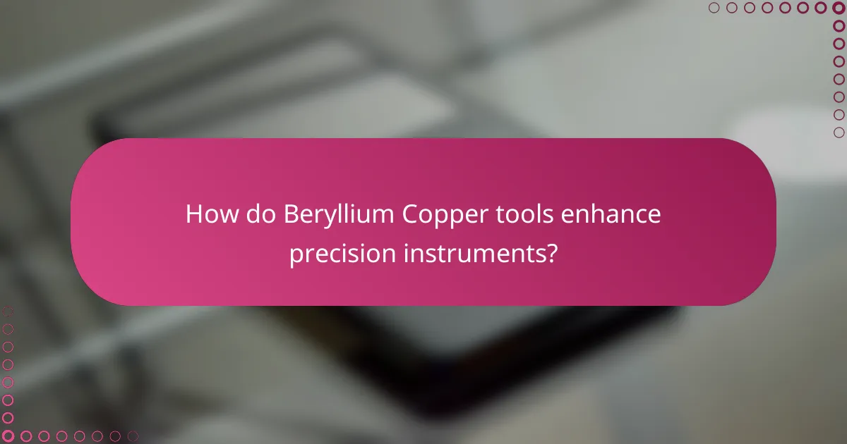 How do Beryllium Copper tools enhance precision instruments?