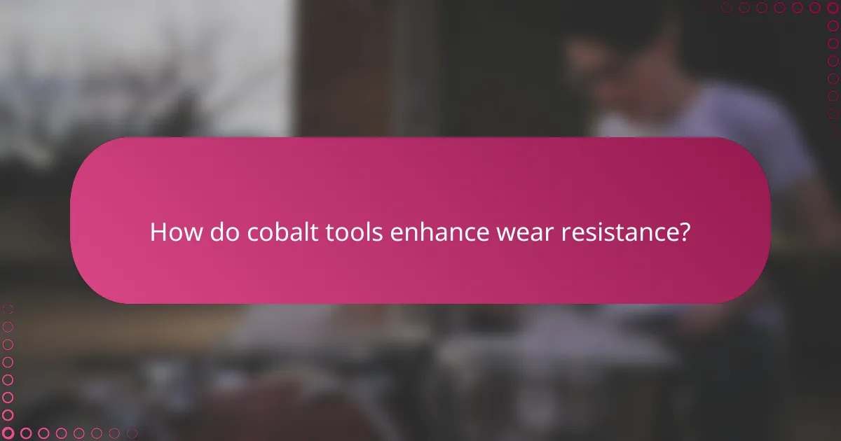 How do cobalt tools enhance wear resistance?