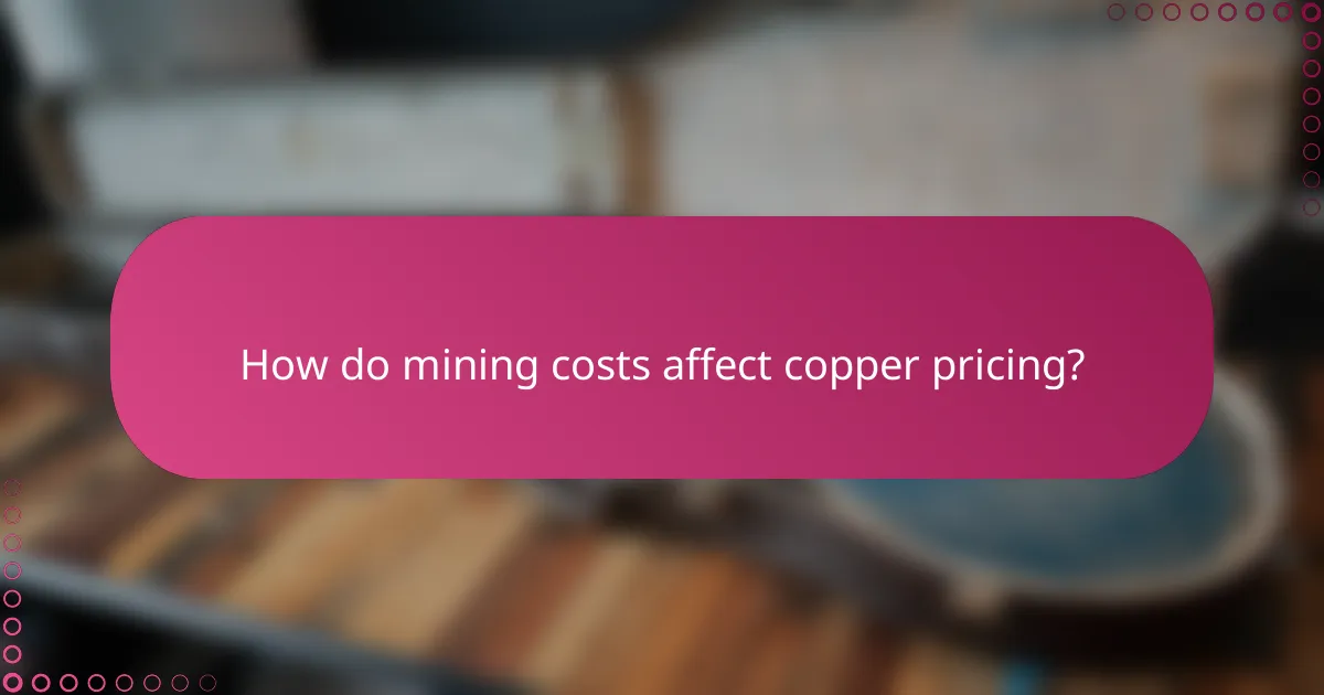 How do mining costs affect copper pricing?
