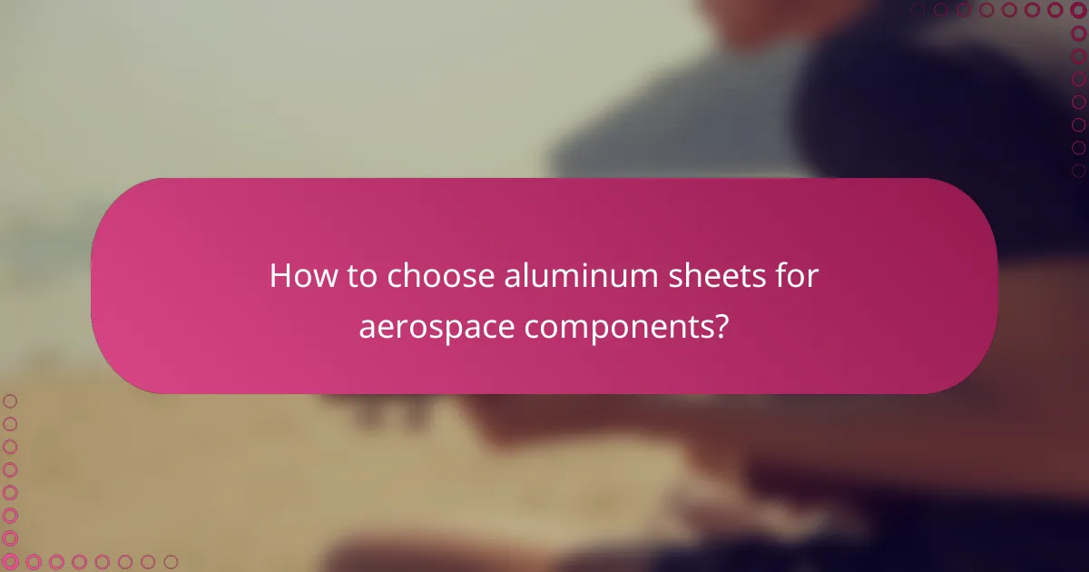 How to choose aluminum sheets for aerospace components?