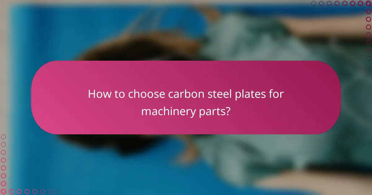 How to choose carbon steel plates for machinery parts?