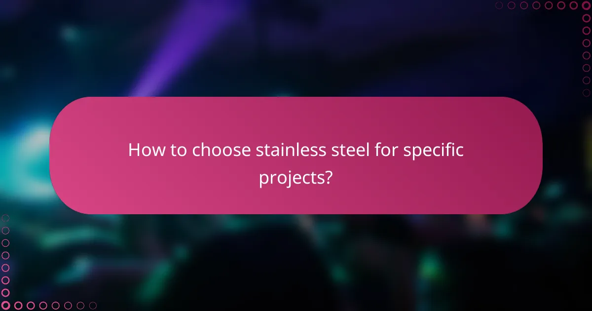 How to choose stainless steel for specific projects?