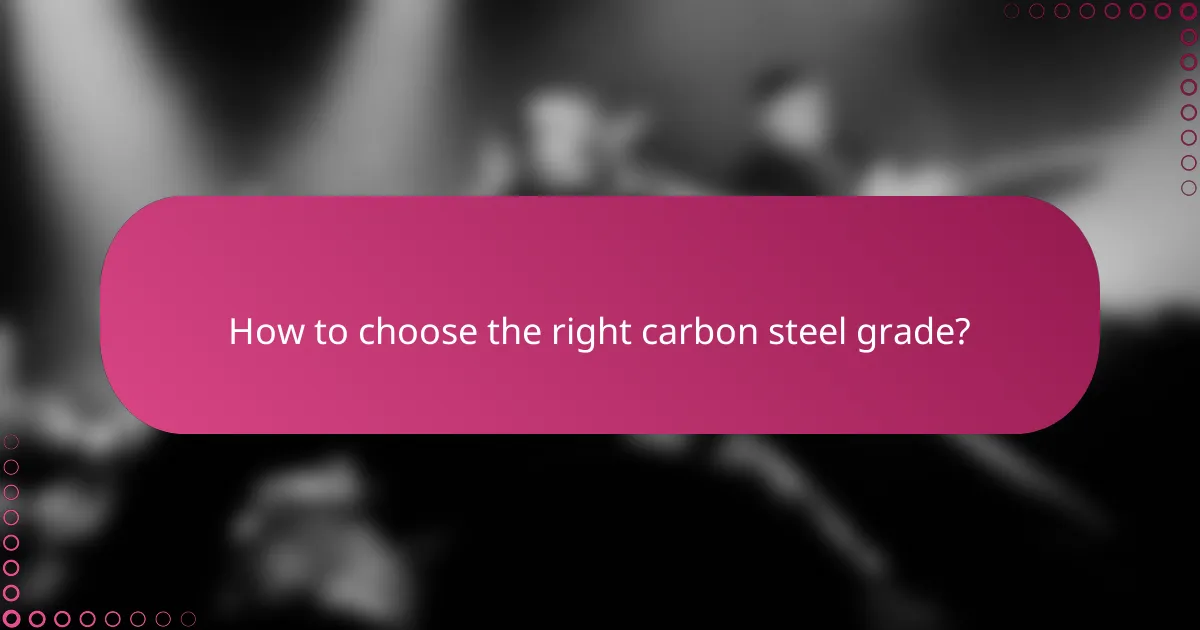 How to choose the right carbon steel grade?