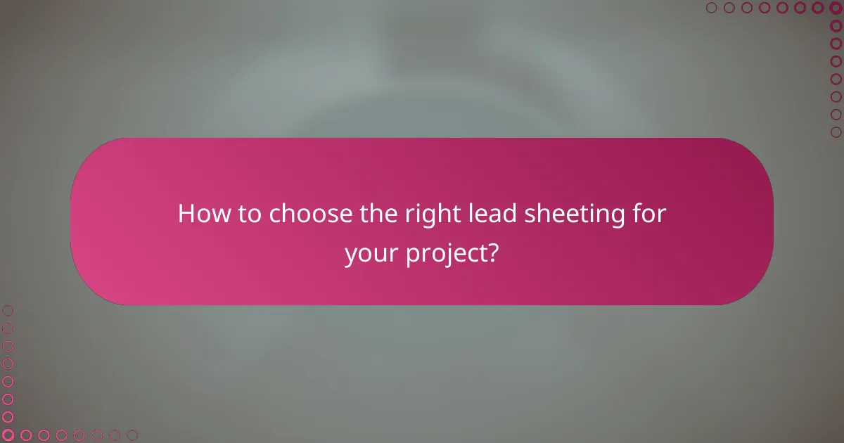 How to choose the right lead sheeting for your project?