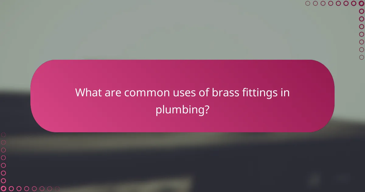 What are common uses of brass fittings in plumbing?