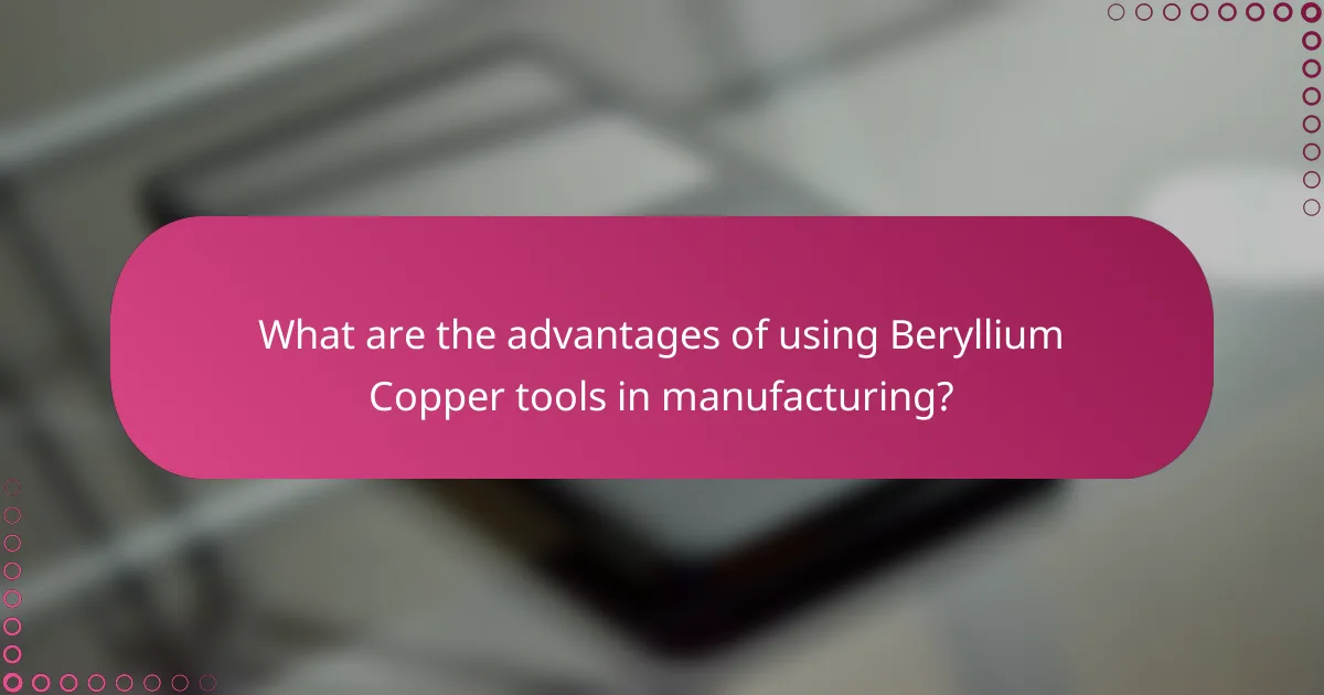 What are the advantages of using Beryllium Copper tools in manufacturing?