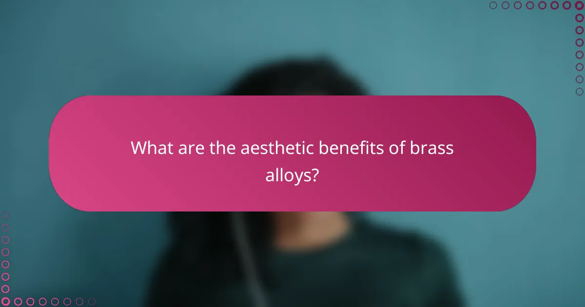 What are the aesthetic benefits of brass alloys?
