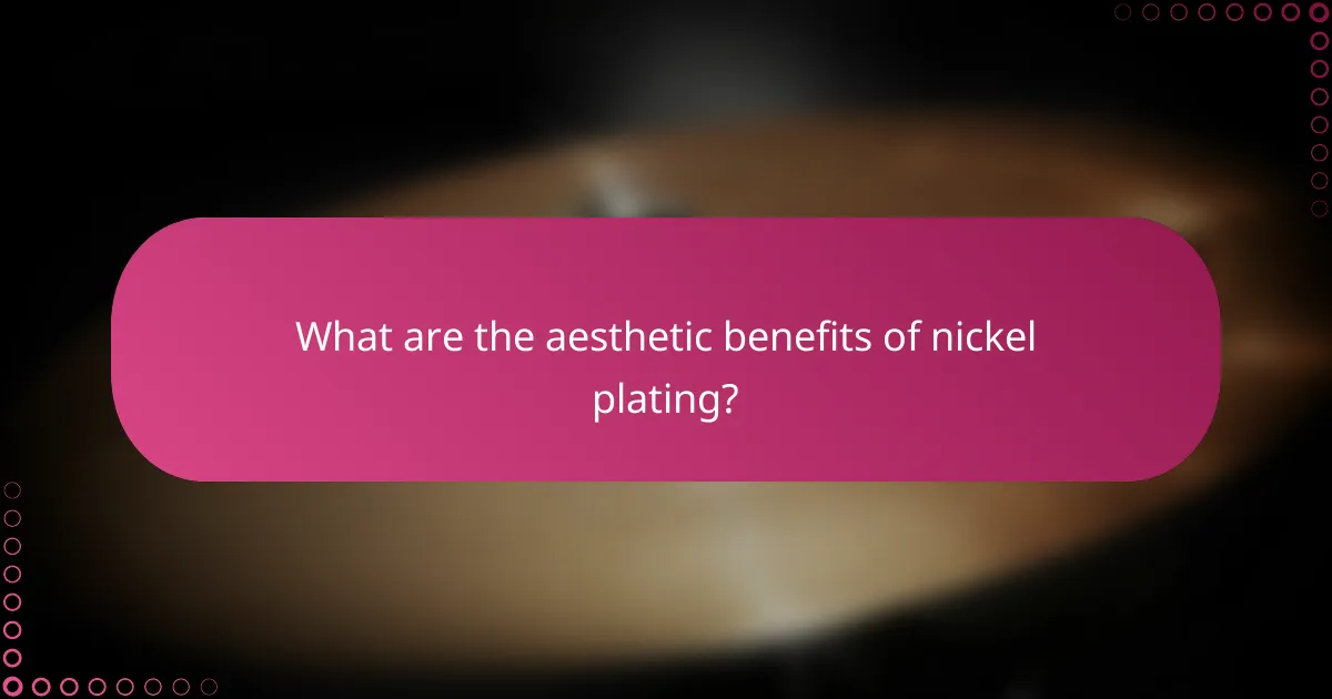What are the aesthetic benefits of nickel plating?