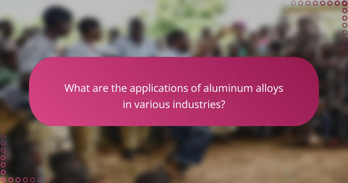 What are the applications of aluminum alloys in various industries?