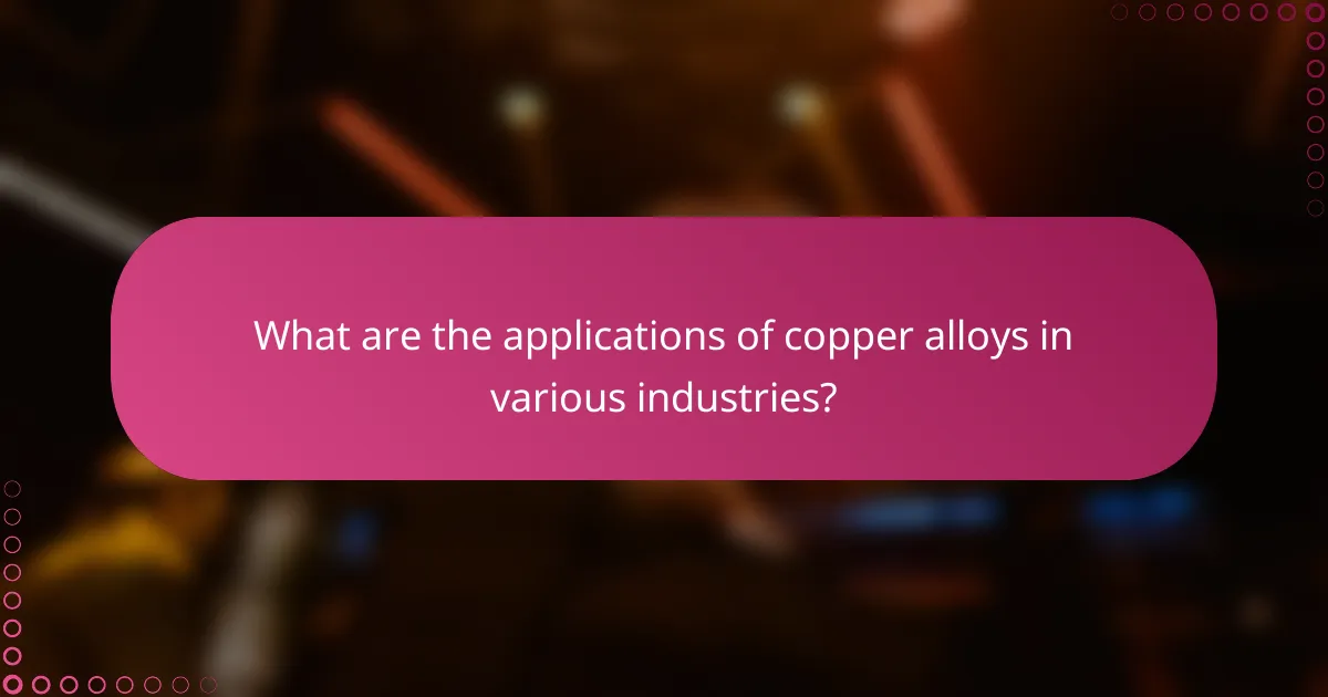 What are the applications of copper alloys in various industries?