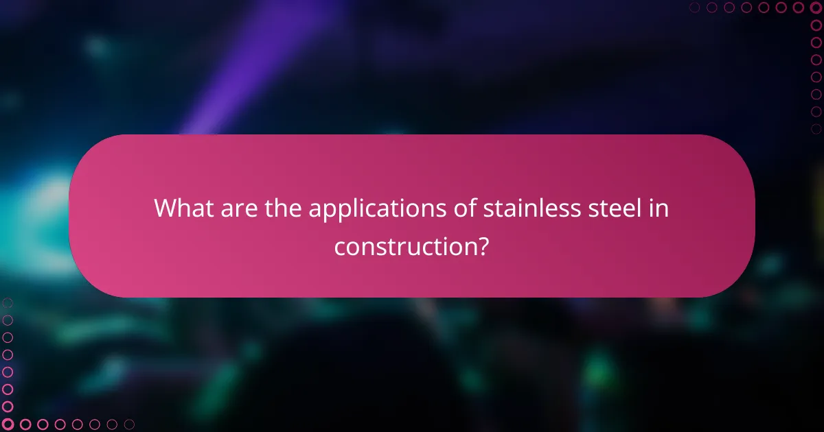 What are the applications of stainless steel in construction?