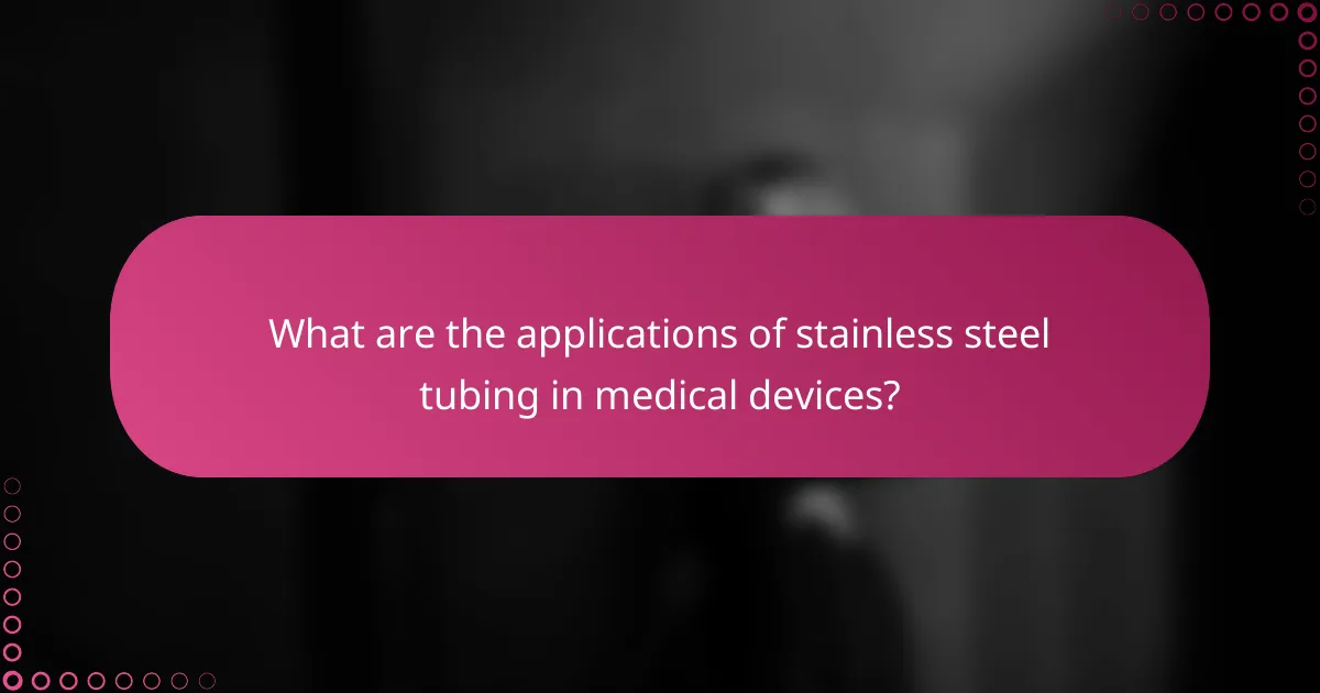 What are the applications of stainless steel tubing in medical devices?