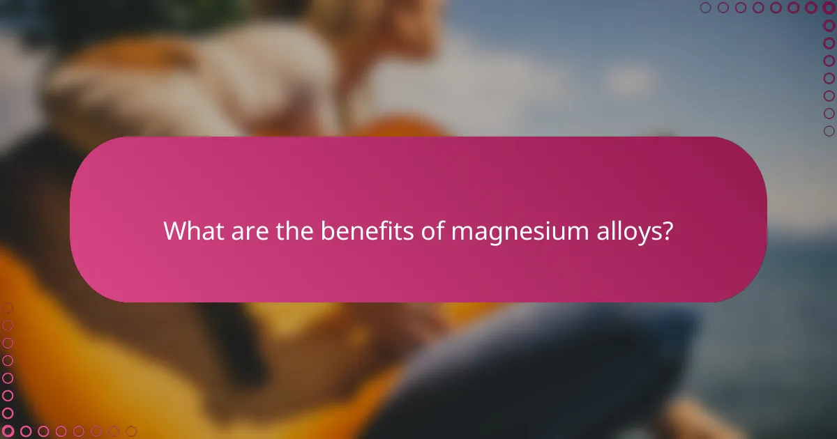 What are the benefits of magnesium alloys?