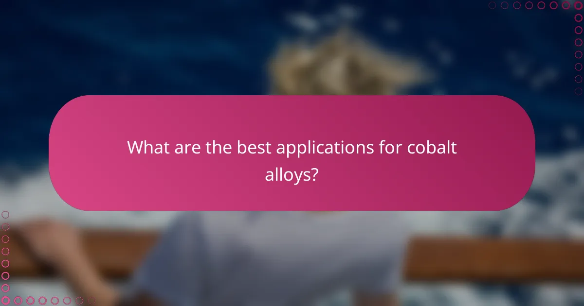 What are the best applications for cobalt alloys?