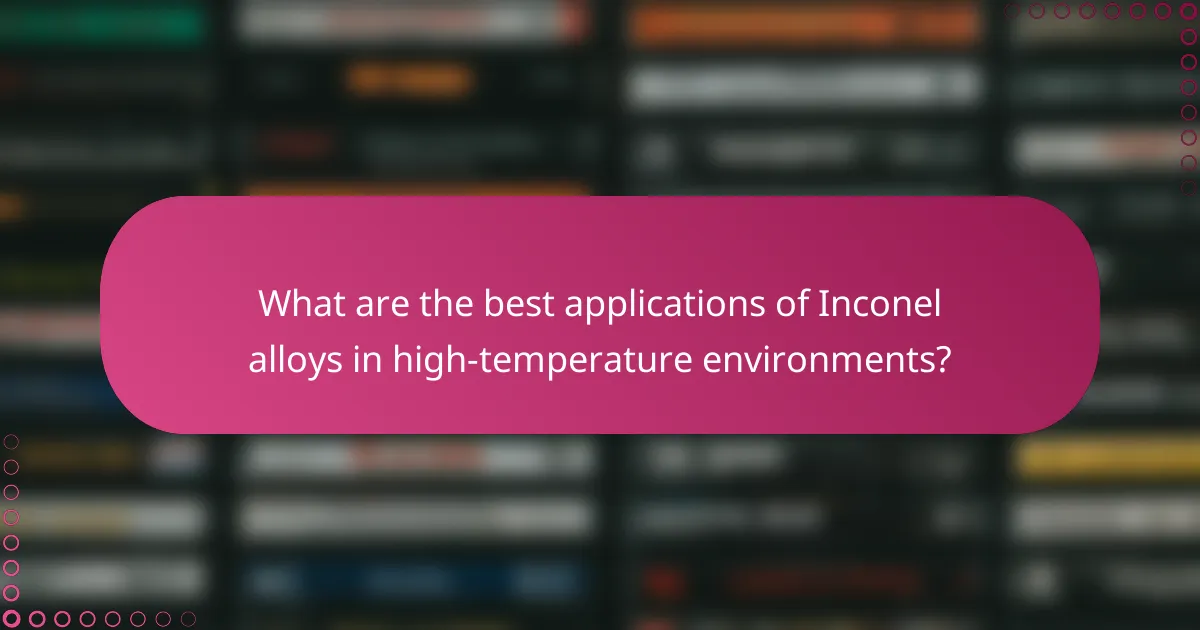 What are the best applications of Inconel alloys in high-temperature environments?