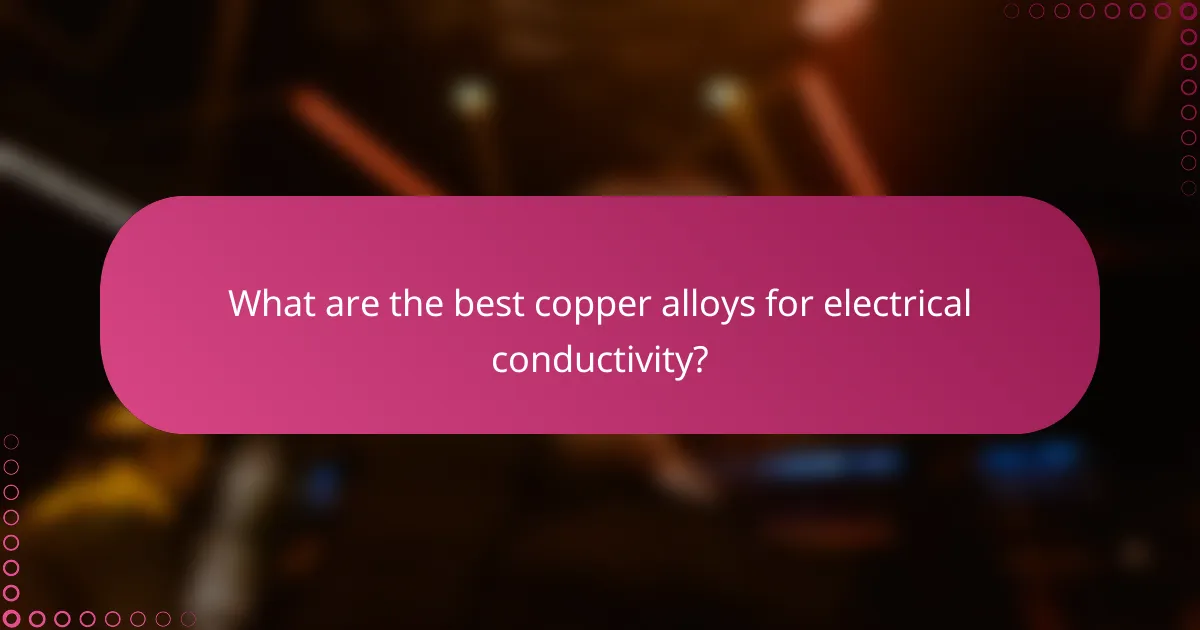 What are the best copper alloys for electrical conductivity?