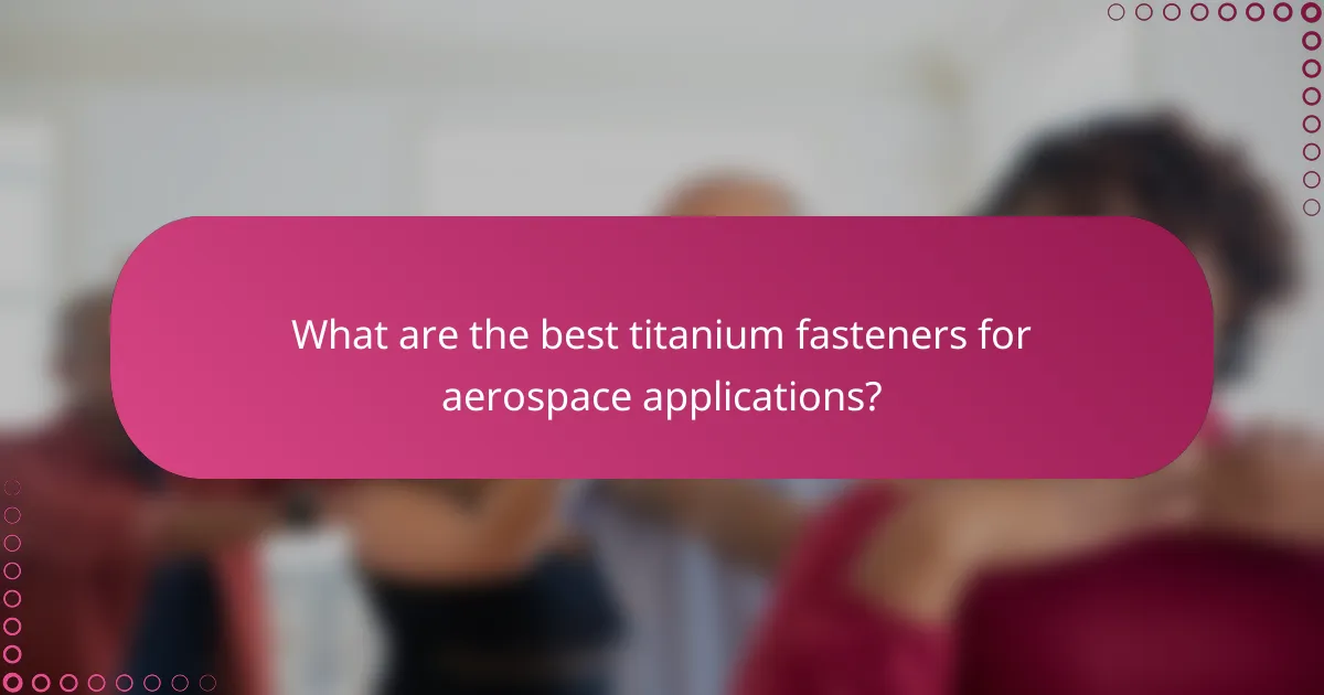 What are the best titanium fasteners for aerospace applications?