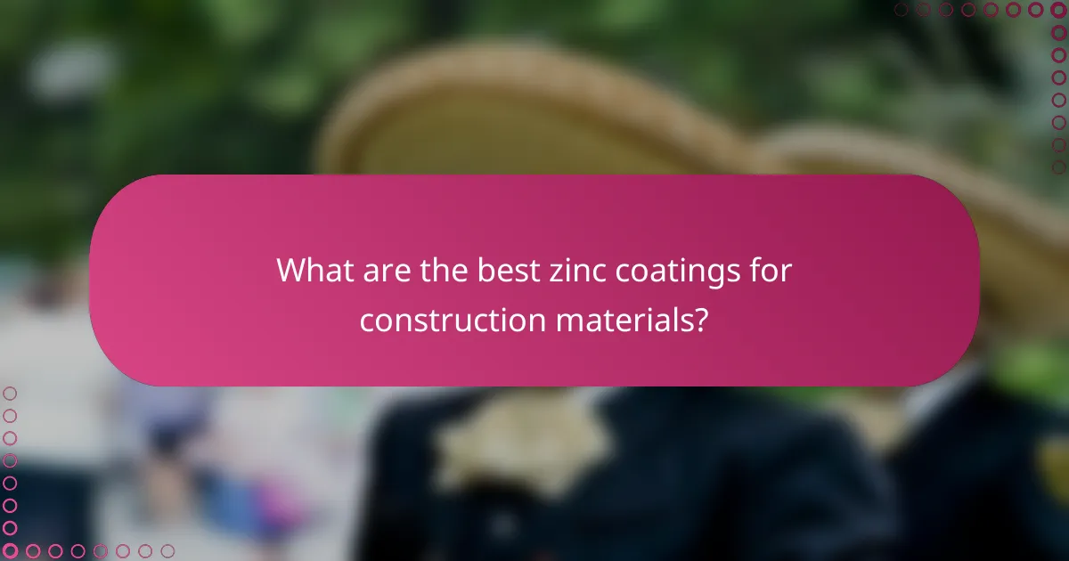 What are the best zinc coatings for construction materials?