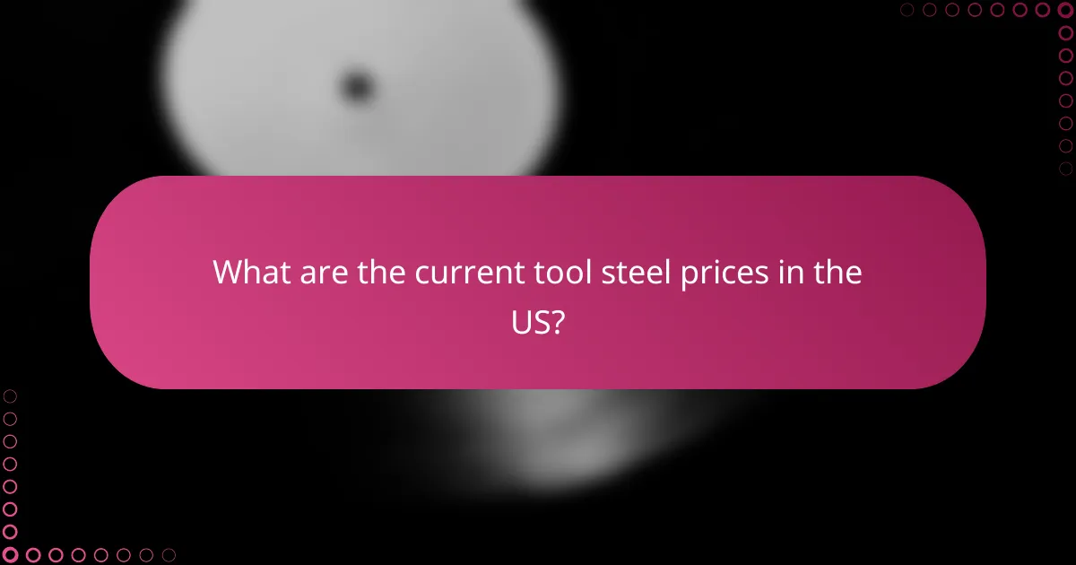 What are the current tool steel prices in the US?