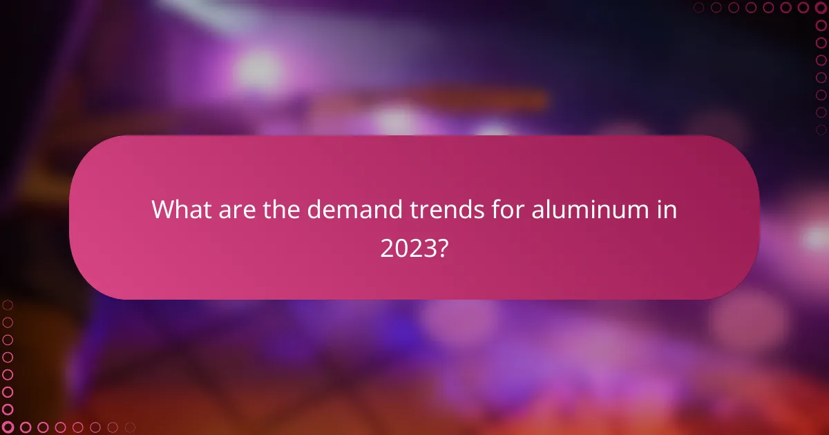 What are the demand trends for aluminum in 2023?