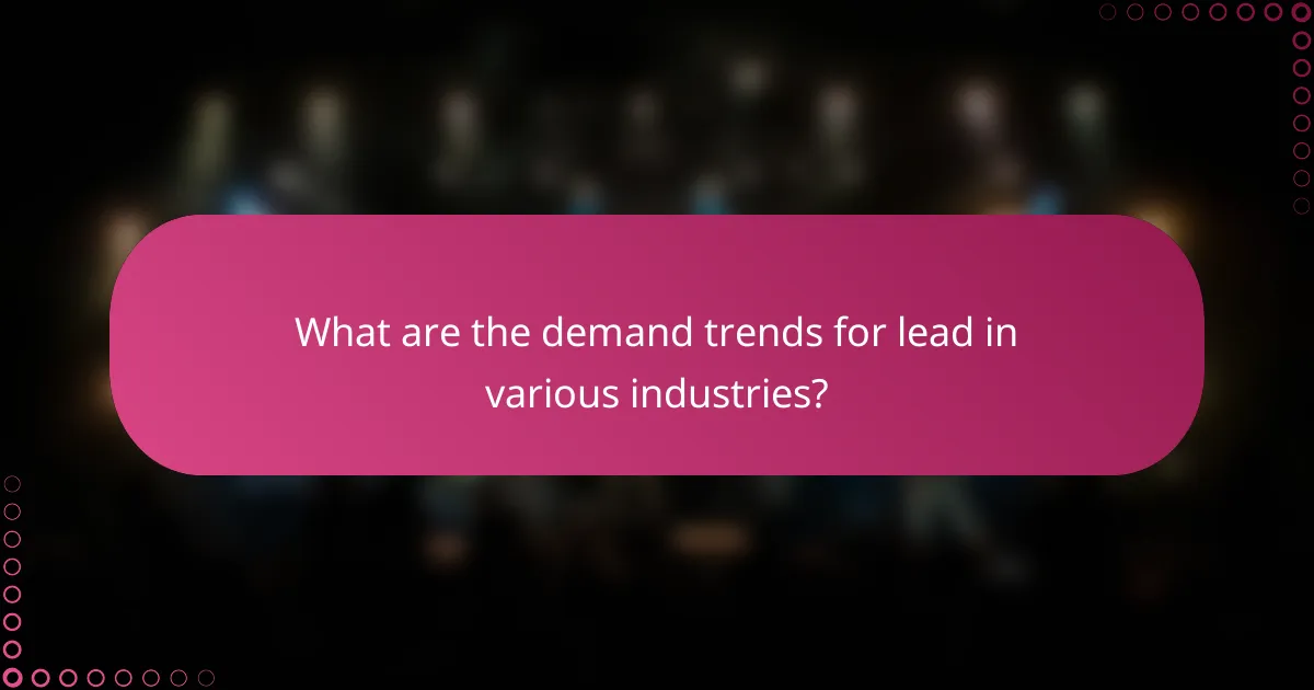 What are the demand trends for lead in various industries?