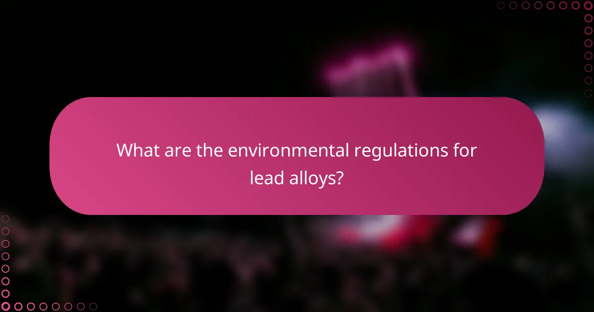 What are the environmental regulations for lead alloys?