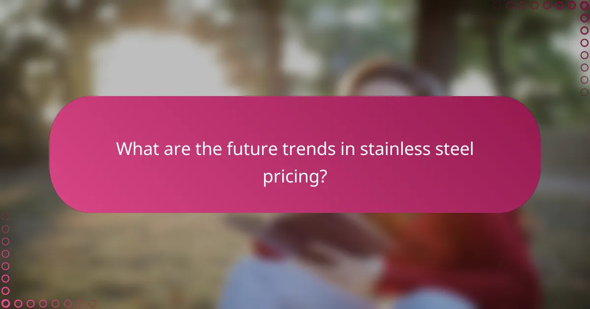 What are the future trends in stainless steel pricing?