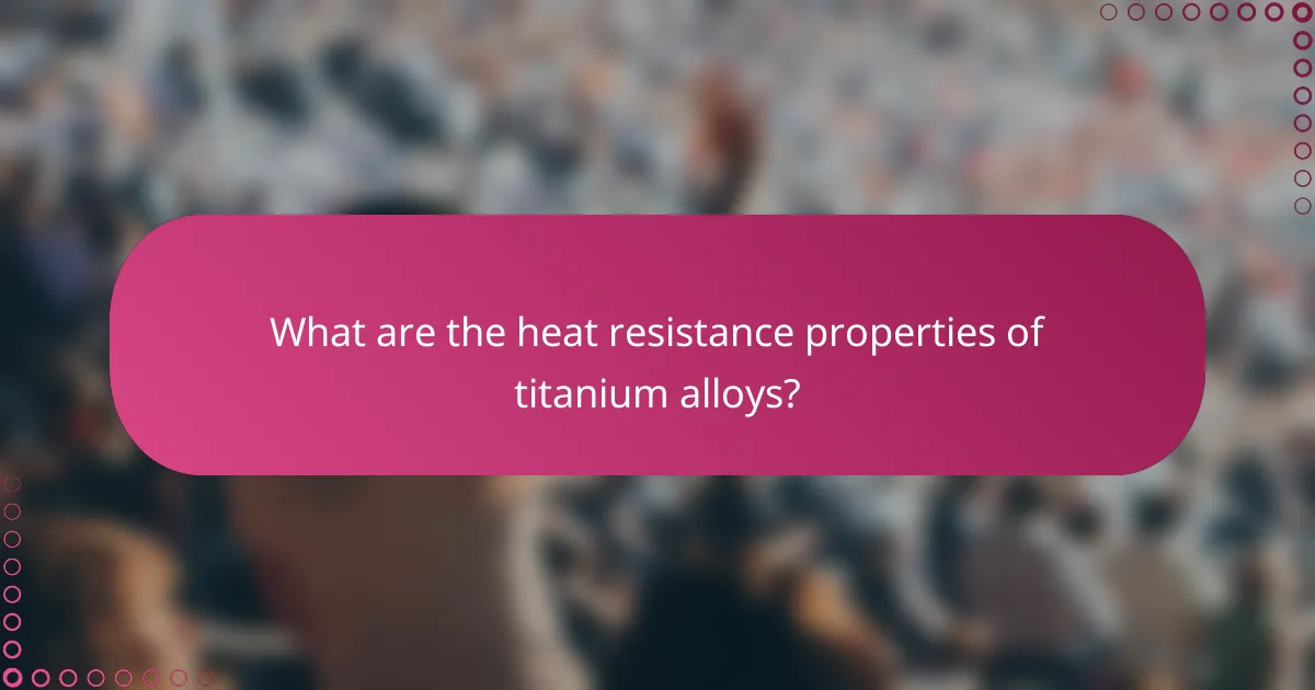 What are the heat resistance properties of titanium alloys?