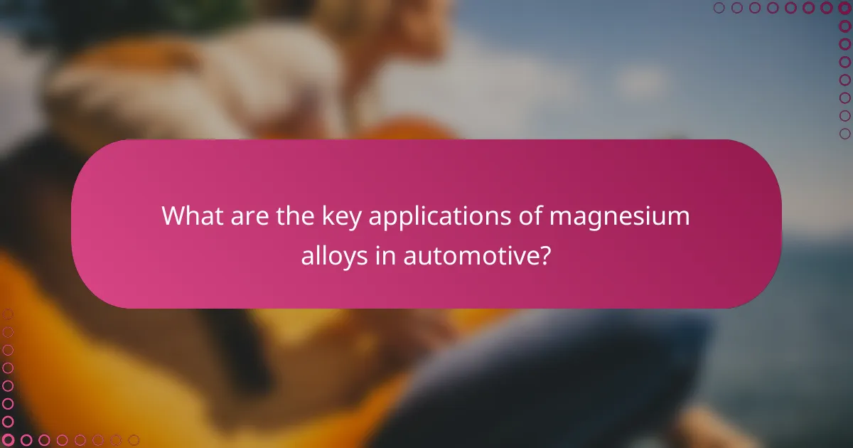 What are the key applications of magnesium alloys in automotive?