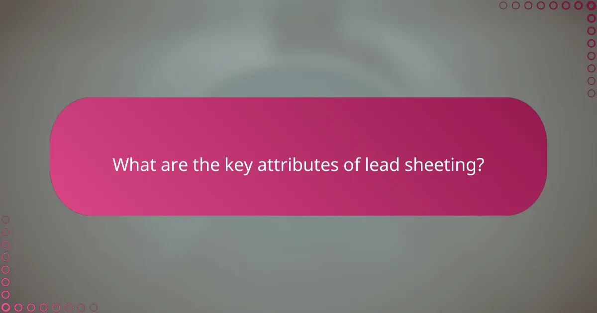 What are the key attributes of lead sheeting?