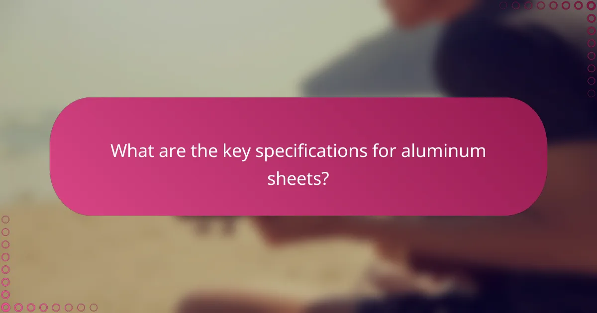 What are the key specifications for aluminum sheets?