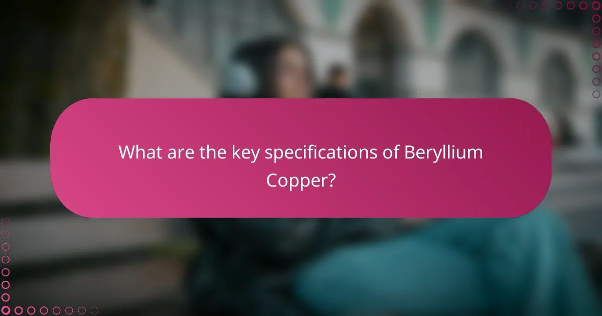 What are the key specifications of Beryllium Copper?