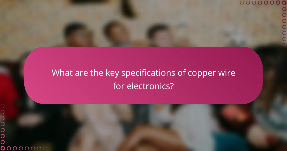 What are the key specifications of copper wire for electronics?