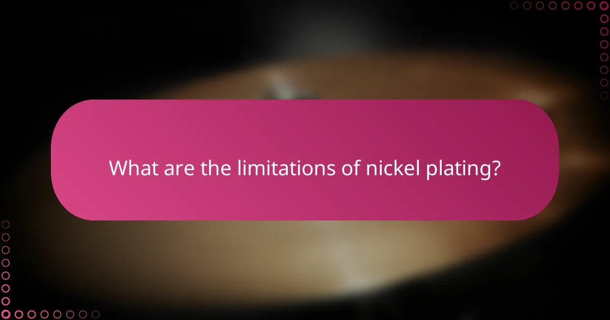 What are the limitations of nickel plating?