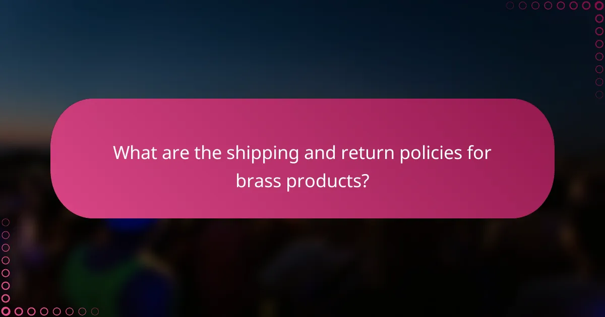 What are the shipping and return policies for brass products?