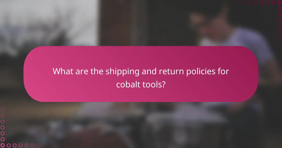 What are the shipping and return policies for cobalt tools?