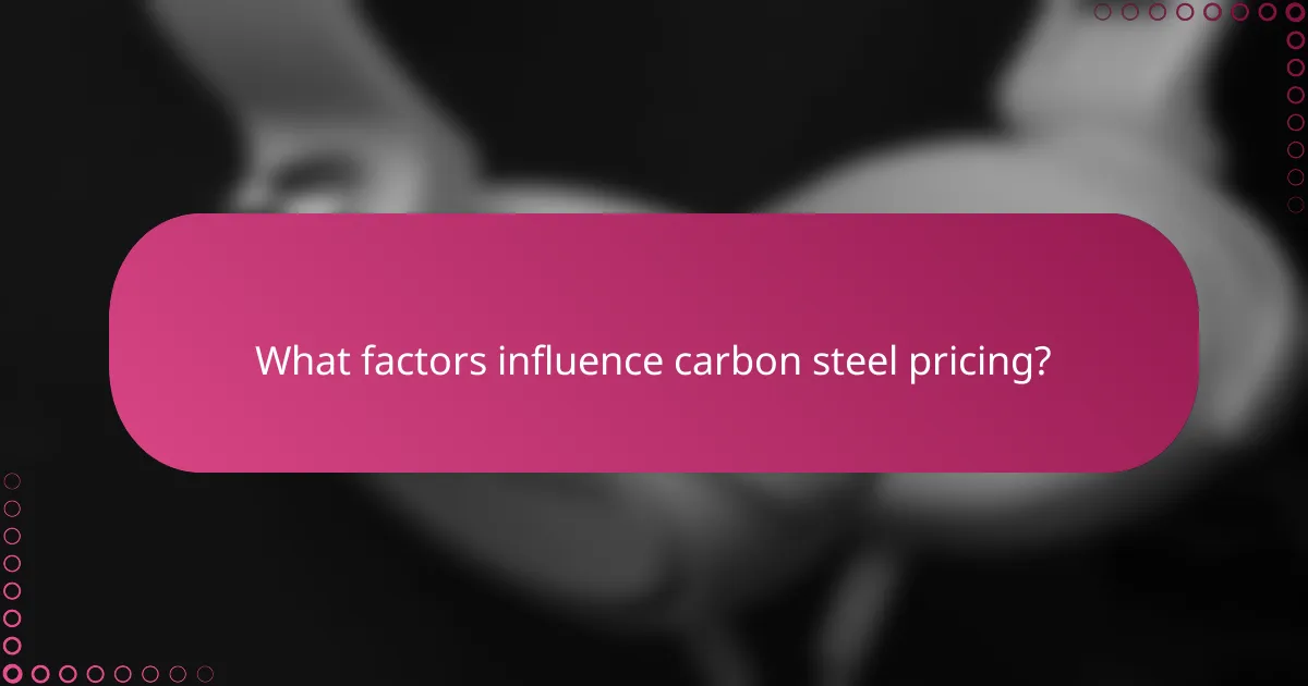 What factors influence carbon steel pricing?