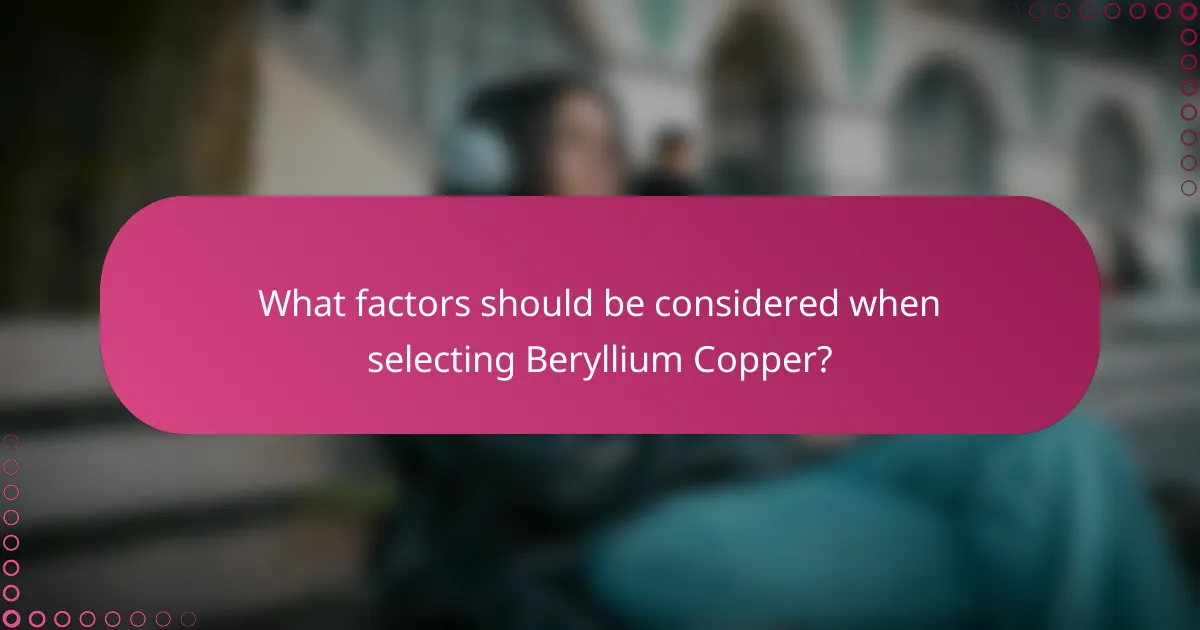 What factors should be considered when selecting Beryllium Copper?