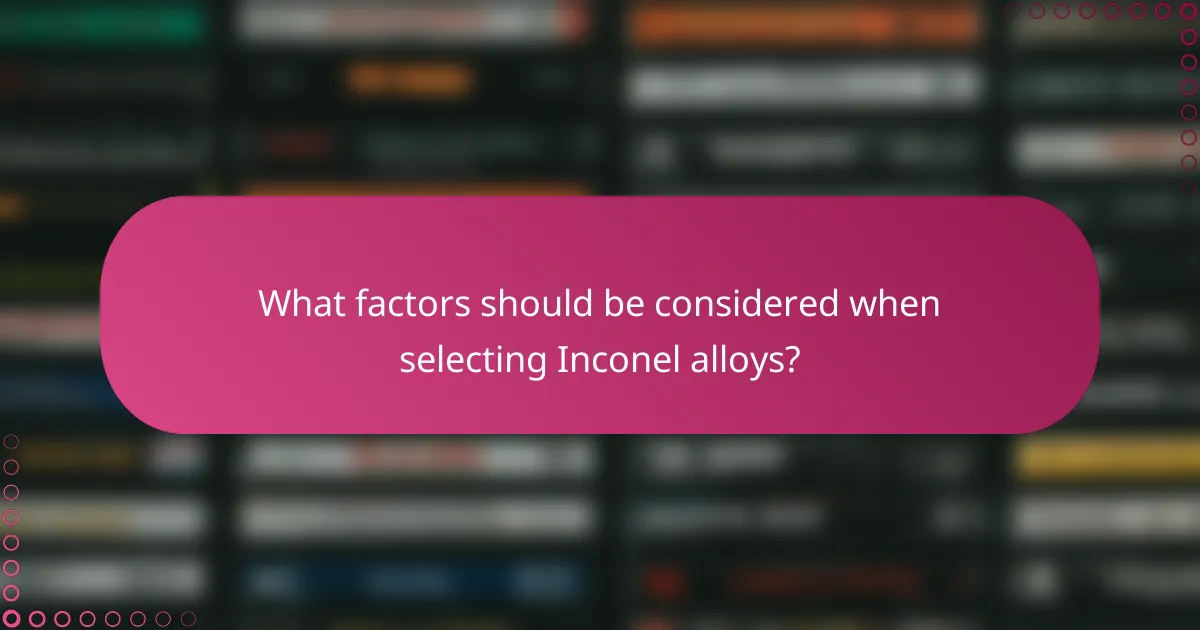 What factors should be considered when selecting Inconel alloys?