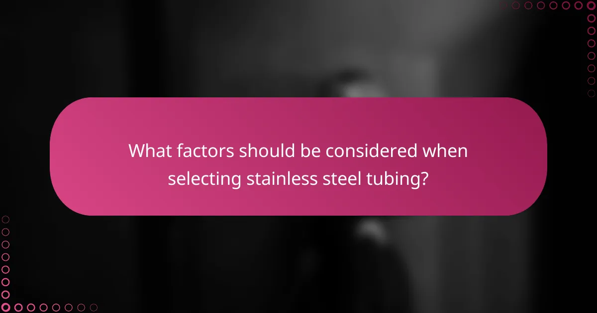 What factors should be considered when selecting stainless steel tubing?